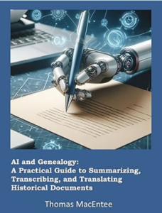 "AI and Genealogy: A Practical Guide to Summarizing, Transcribing, and Translating Historical Documents" by Thomas MacEntee.